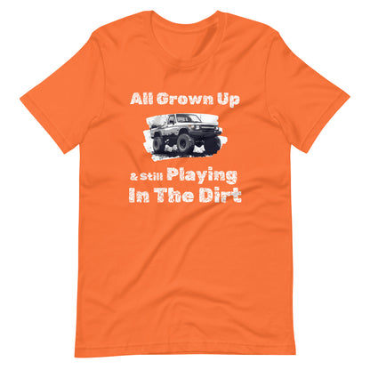 All Grown Up Still Playing In The Dirt Tee